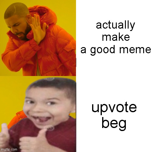 upvote beggars | actually make a good meme; upvote beg | image tagged in memes,drake hotline bling | made w/ Imgflip meme maker