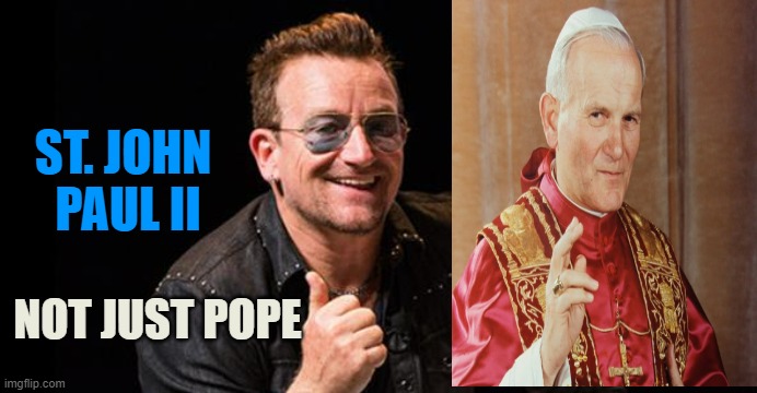 Bono Thumbs Up | ST. JOHN 
PAUL II NOT JUST POPE | image tagged in bono thumbs up | made w/ Imgflip meme maker