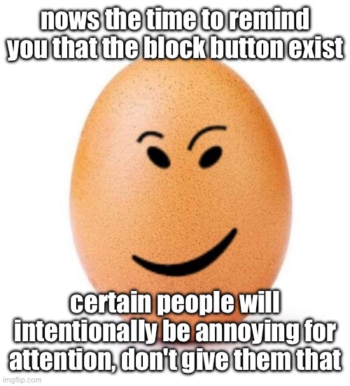 chegg it | nows the time to remind you that the block button exist; certain people will intentionally be annoying for attention, don't give them that | image tagged in chegg it | made w/ Imgflip meme maker
