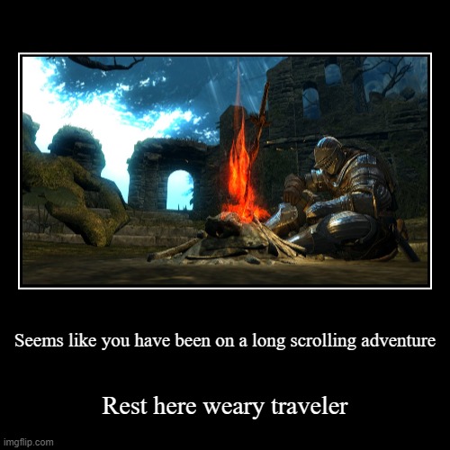 Rest here weary travler | Seems like you have been on a long scrolling adventure | Rest here weary traveler | image tagged in funny,demotivationals | made w/ Imgflip demotivational maker