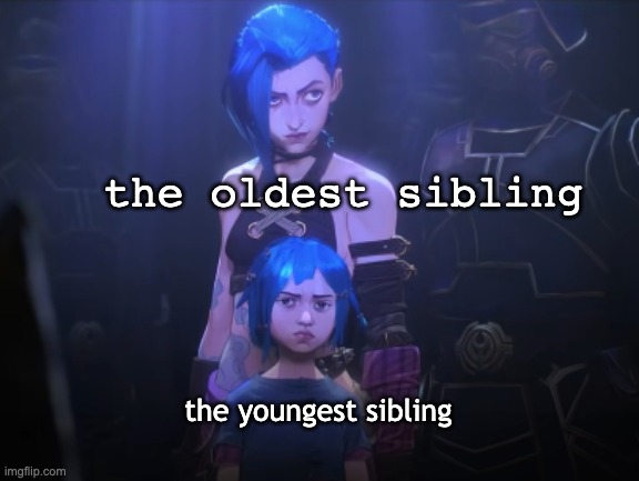 I don’t have siblings and idk if this is true or not lol | the oldest sibling; the youngest sibling | image tagged in jinx,siblings,facts,protection | made w/ Imgflip meme maker