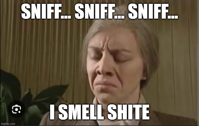 I smell shite | SNIFF... SNIFF... SNIFF... I SMELL SHITE | image tagged in scottish | made w/ Imgflip meme maker