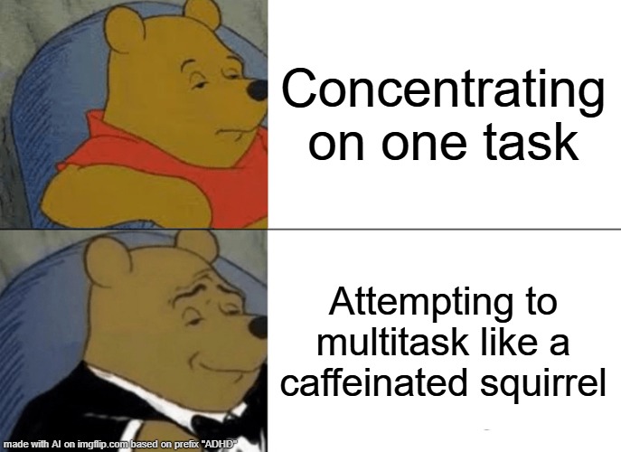 ai meme cuz why not | Concentrating on one task; Attempting to multitask like a caffeinated squirrel | image tagged in memes,tuxedo winnie the pooh | made w/ Imgflip meme maker