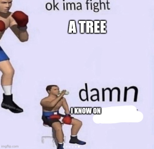 Steve: | A TREE; I KNOW ON | image tagged in damn got hands | made w/ Imgflip meme maker