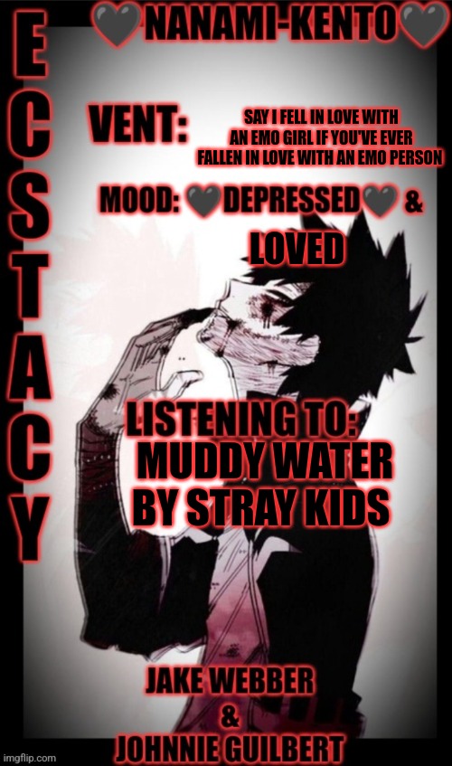 Nanami-Kento's announcement template | SAY I FELL IN LOVE WITH AN EMO GIRL IF YOU'VE EVER FALLEN IN LOVE WITH AN EMO PERSON; LOVED; MUDDY WATER BY STRAY KIDS | image tagged in lol | made w/ Imgflip meme maker