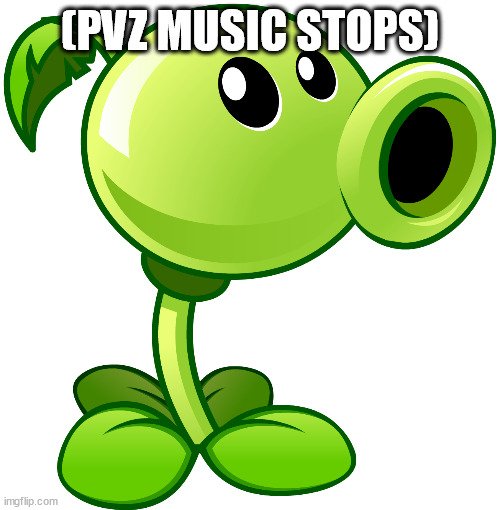 Peashooter | (PVZ MUSIC STOPS) | image tagged in peashooter | made w/ Imgflip meme maker