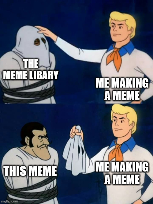 Scooby doo mask reveal | THE MEME LIBARY; ME MAKING A MEME; ME MAKING A MEME; THIS MEME | image tagged in scooby doo mask reveal | made w/ Imgflip meme maker