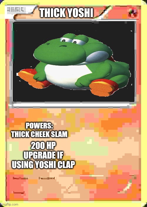 Blank Pokemon Card | THICK YOSHI; POWERS: THICK CHEEK SLAM; 200 HP UPGRADE IF USING YOSHI CLAP | image tagged in blank pokemon card | made w/ Imgflip meme maker