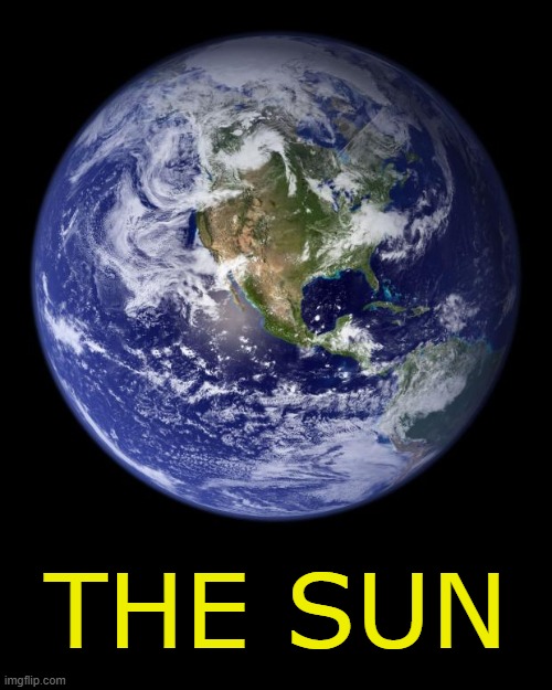 earth | THE SUN | image tagged in earth | made w/ Imgflip meme maker