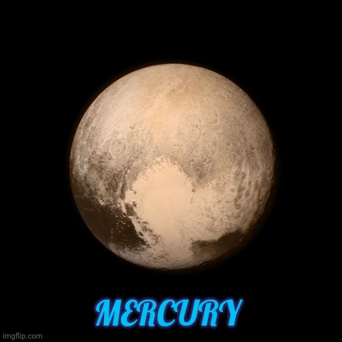 Pluto | MERCURY | image tagged in pluto | made w/ Imgflip meme maker