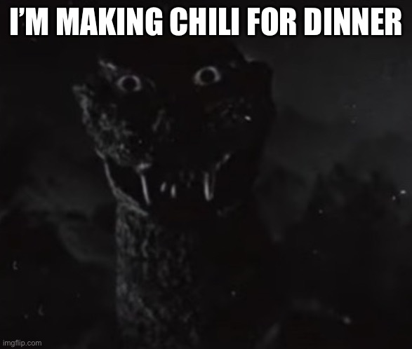 This is not a meme | I’M MAKING CHILI FOR DINNER | image tagged in chili | made w/ Imgflip meme maker