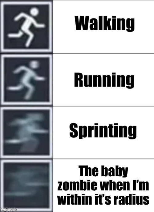 I always die to those mfs | The baby zombie when I’m within it’s radius | image tagged in very fast | made w/ Imgflip meme maker