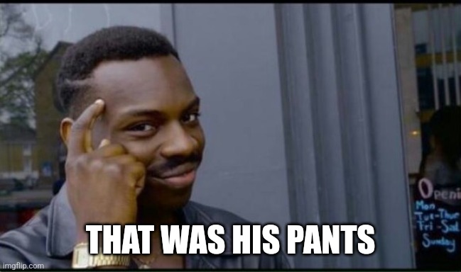 Thinking Black Man | THAT WAS HIS PANTS | image tagged in thinking black man | made w/ Imgflip meme maker