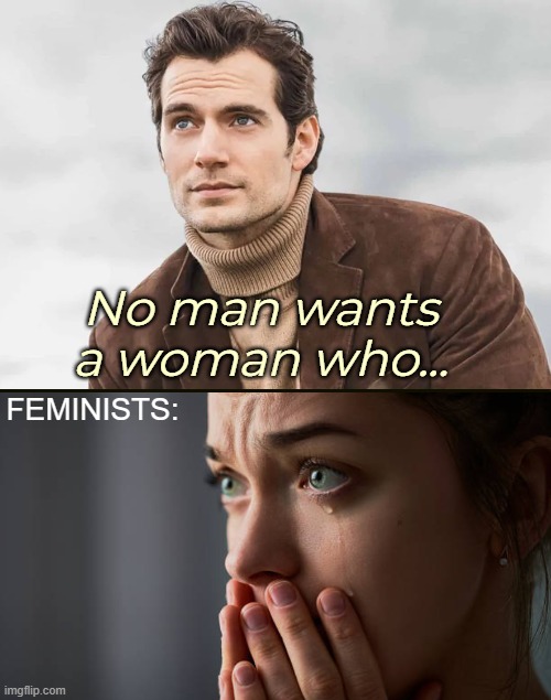 FEMINISTS: | image tagged in feminists,funny,henry cavill | made w/ Imgflip meme maker