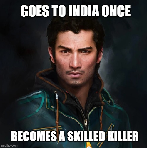 ajay ghale goes to india | GOES TO INDIA ONCE; BECOMES A SKILLED KILLER | image tagged in video games,gaming,far cry,ubisoft | made w/ Imgflip meme maker