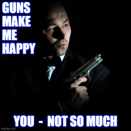 Guns make me happy | GUNS
MAKE
ME
HAPPY; YOU  -  NOT SO MUCH | image tagged in man with a gun,gun rights,2nd amendment,right to bear arms | made w/ Imgflip meme maker