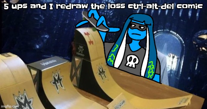| ||  || |_ | 5 ups and I redraw the loss ctrl-alt-del comic | image tagged in skatezboard | made w/ Imgflip meme maker