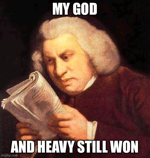 MY GOD AND HEAVY STILL WON | image tagged in confused man | made w/ Imgflip meme maker