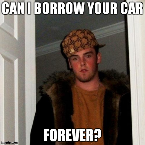 Can I Borrow Your Car? | CAN I BORROW YOUR CAR FOREVER? | image tagged in memes,scumbag steve | made w/ Imgflip meme maker