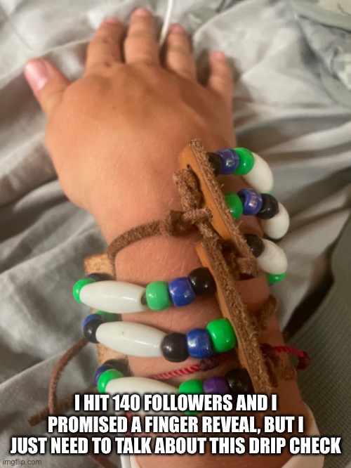 Why does this picture make my hand look swollen ;-; | I HIT 140 FOLLOWERS AND I PROMISED A FINGER REVEAL, BUT I JUST NEED TO TALK ABOUT THIS DRIP CHECK | made w/ Imgflip meme maker