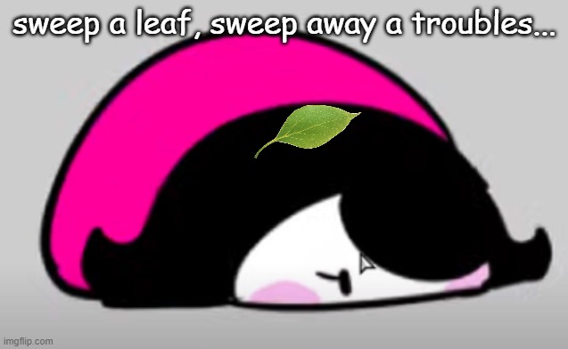squam | sweep a leaf, sweep away a troubles... | image tagged in squam | made w/ Imgflip meme maker