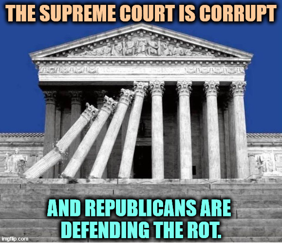 Every other court has an enforceable code of ethics. Not this one. | THE SUPREME COURT IS CORRUPT; AND REPUBLICANS ARE 
DEFENDING THE ROT. | image tagged in supreme court a victim of self-inflicted wounds,supreme court,ethics,rot,corruption | made w/ Imgflip meme maker
