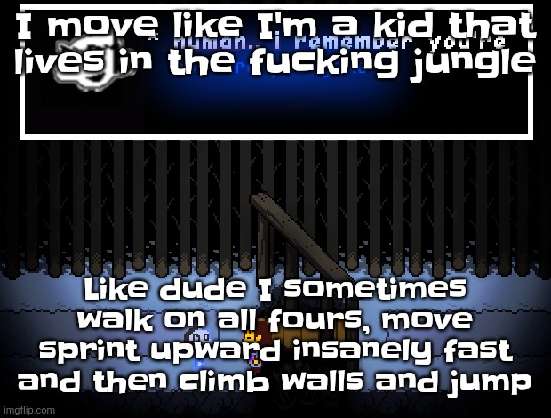 I'm more agile than half yall | I move like I'm a kid that lives in the fu​cking jungle; Like dude I sometimes walk on all fours, move sprint upward insanely fast and then climb walls and jump | image tagged in human i remember you're obscure ps1 game | made w/ Imgflip meme maker