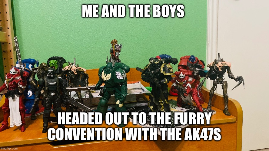 ME AND THE BOYS; HEADED OUT TO THE FURRY CONVENTION WITH THE AK47S | made w/ Imgflip meme maker