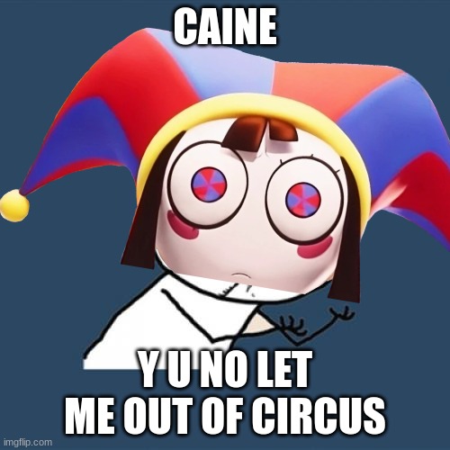 I can't even escape | CAINE; Y U NO LET ME OUT OF CIRCUS | image tagged in memes,y u no | made w/ Imgflip meme maker