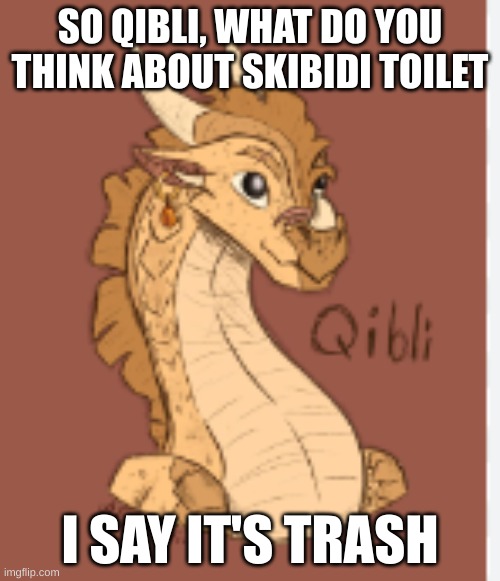 Qibli agrees | SO QIBLI, WHAT DO YOU THINK ABOUT SKIBIDI TOILET; I SAY IT'S TRASH | image tagged in qibli agrees | made w/ Imgflip meme maker