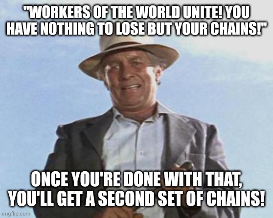 There ain't gonna be no third set. | "WORKERS OF THE WORLD UNITE! YOU HAVE NOTHING TO LOSE BUT YOUR CHAINS!"; ONCE YOU'RE DONE WITH THAT, YOU'LL GET A SECOND SET OF CHAINS! | image tagged in cool hand luke | made w/ Imgflip meme maker