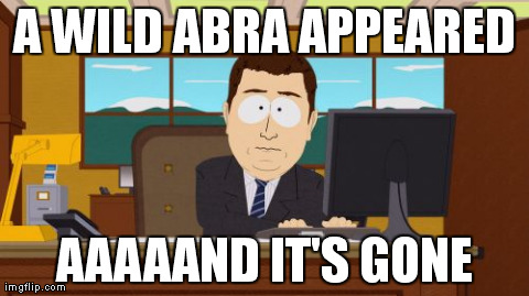 Aaaaand Its Gone | A WILD ABRA APPEARED AAAAAND IT'S GONE | image tagged in memes,aaaaand its gone | made w/ Imgflip meme maker