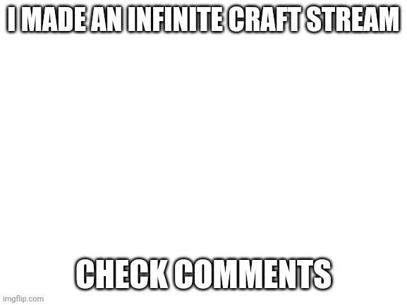 Stream dedicated to infinite craft content | made w/ Imgflip meme maker