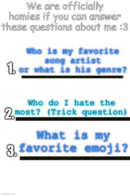 . | Who is my favorite song artist or what is his genre? Who do I hate the most? (Trick question); What is my favorite emoji? | made w/ Imgflip meme maker