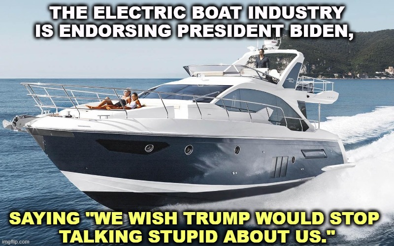 Meanwhile, if there are any unemployed sharks around, they might start with Stephen Cheung. | THE ELECTRIC BOAT INDUSTRY IS ENDORSING PRESIDENT BIDEN, SAYING "WE WISH TRUMP WOULD STOP 
TALKING STUPID ABOUT US." | image tagged in trump,electric,boats | made w/ Imgflip meme maker