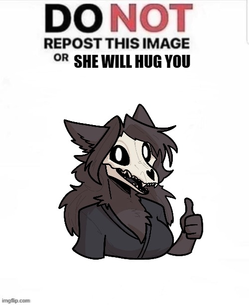 DO NOT repost this image or blank | SHE WILL HUG YOU | image tagged in do not repost this image or blank,mal0 | made w/ Imgflip meme maker