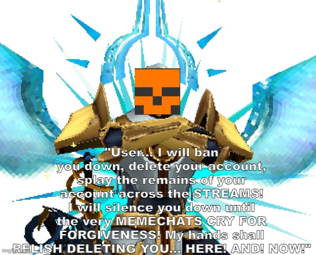 shadowskul global mod pov | "User... I will ban you down, delete your account, splay the remains of your account across the STREAMS! I will silence you down until the very MEMECHATS CRY FOR FORGIVENESS! My hands shall RELISH DELETING YOU... HERE! AND! NOW!" | image tagged in gabriel ultrakill | made w/ Imgflip meme maker