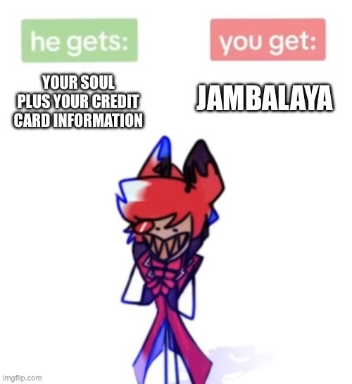 Will you accept it? | JAMBALAYA; YOUR SOUL
PLUS YOUR CREDIT CARD INFORMATION | image tagged in alastor trade offer,hazbin hotel,alastor hazbin hotel | made w/ Imgflip meme maker