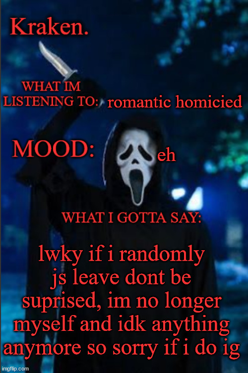 kraken. ghost face temp | romantic homicied; eh; lwky if i randomly js leave dont be suprised, im no longer myself and idk anything anymore so sorry if i do ig | image tagged in kraken ghost face temp | made w/ Imgflip meme maker