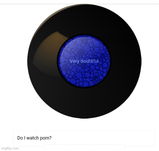 image tagged in porn,magic 8 ball,wtf | made w/ Imgflip meme maker