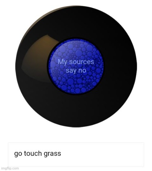 image tagged in touch grass,magic 8 ball | made w/ Imgflip meme maker
