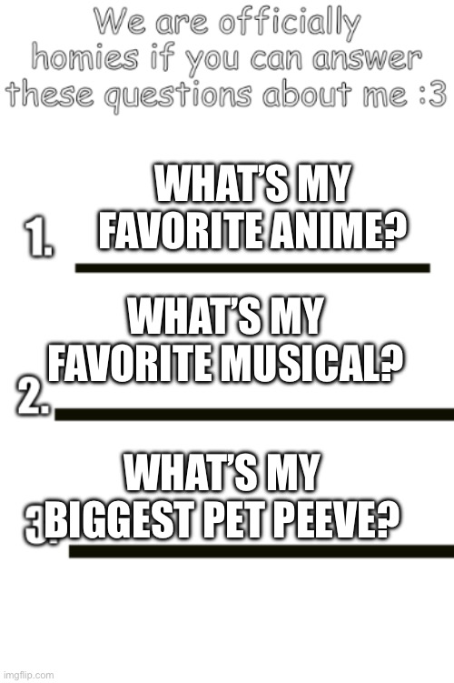 -Clo, Jay didn’t feel like doing this | WHAT’S MY FAVORITE ANIME? WHAT’S MY FAVORITE MUSICAL? WHAT’S MY BIGGEST PET PEEVE? | image tagged in all my fellas | made w/ Imgflip meme maker