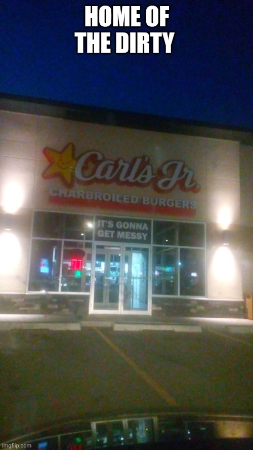 Carl's jr. | HOME OF THE DIRTY | image tagged in carl's jr | made w/ Imgflip meme maker