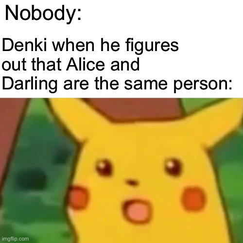 Down the Rabbit Hole meme | Nobody:; Denki when he figures out that Alice and Darling are the same person: | image tagged in memes,surprised pikachu,kaminari,denki | made w/ Imgflip meme maker