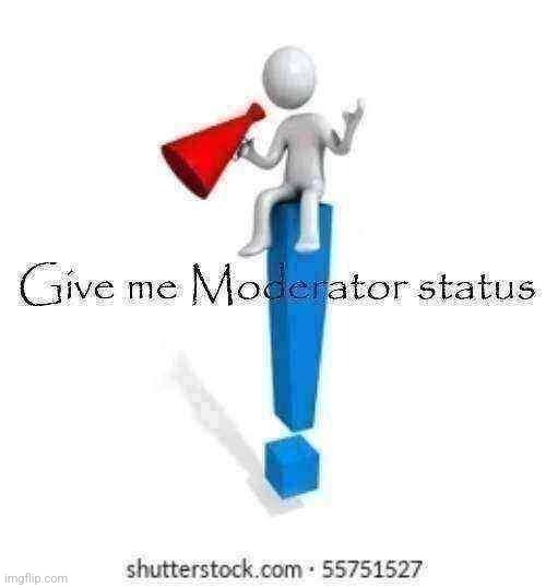 No thanks | image tagged in give me moderator status | made w/ Imgflip meme maker