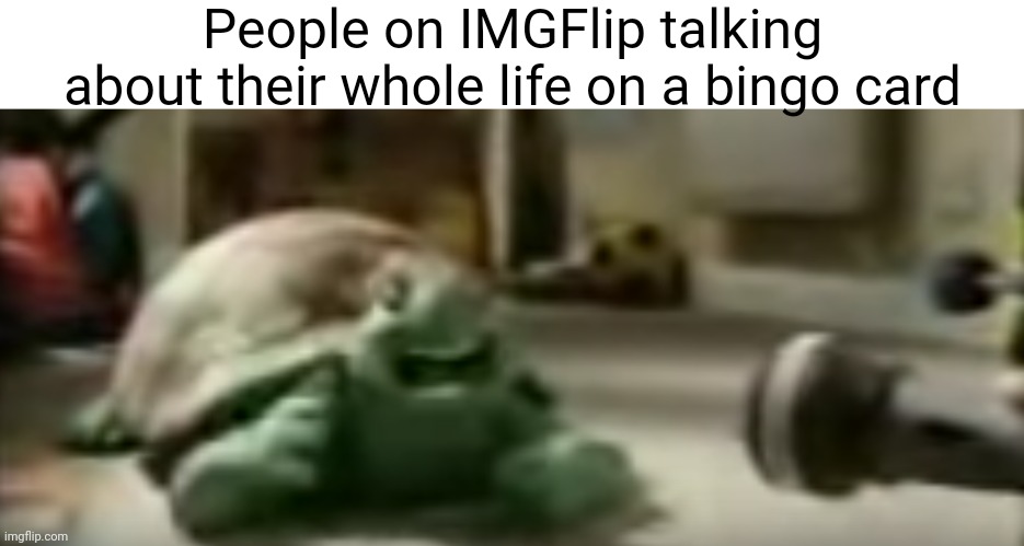 People on IMGFlip talking about their whole life on a bingo card | made w/ Imgflip meme maker