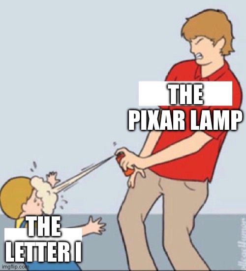 Baby Repellent | THE PIXAR LAMP; THE LETTER I | image tagged in baby repellent,pixar | made w/ Imgflip meme maker