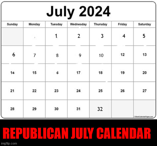 GOP July Calendar 2024 | 1; 2             3            4           5; 7              8              9            10; 6; 32; REPUBLICAN JULY CALENDAR | image tagged in trump's sentencing,guilty felom,lock him up,republicans are losers,maga maddness,jailbreak ahead | made w/ Imgflip meme maker