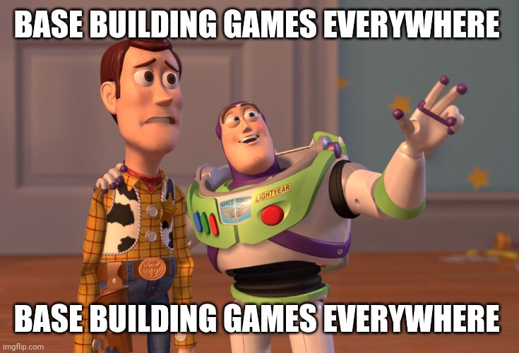 They are everywhere! | BASE BUILDING GAMES EVERYWHERE; BASE BUILDING GAMES EVERYWHERE | image tagged in memes,x x everywhere | made w/ Imgflip meme maker