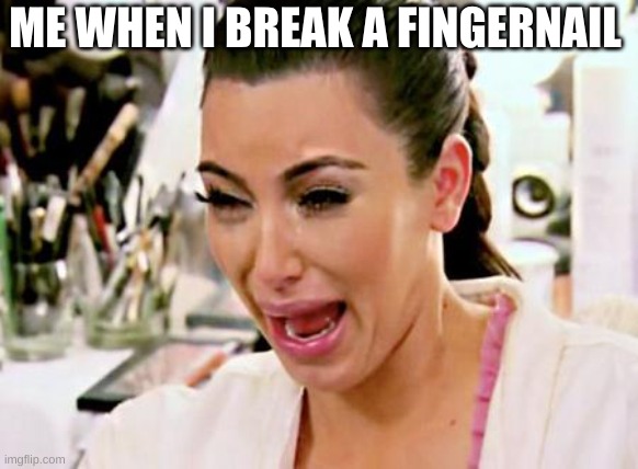 POV | ME WHEN I BREAK A FINGERNAIL | image tagged in kim kardashian | made w/ Imgflip meme maker